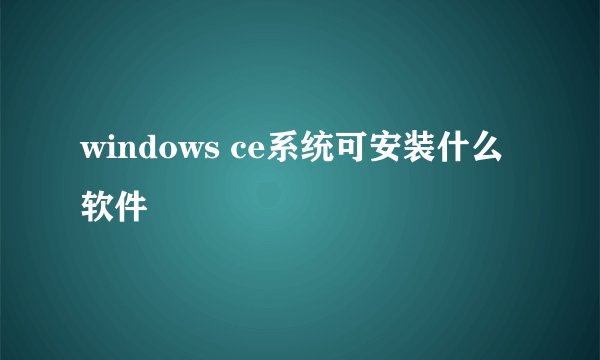 windows ce系统可安装什么软件