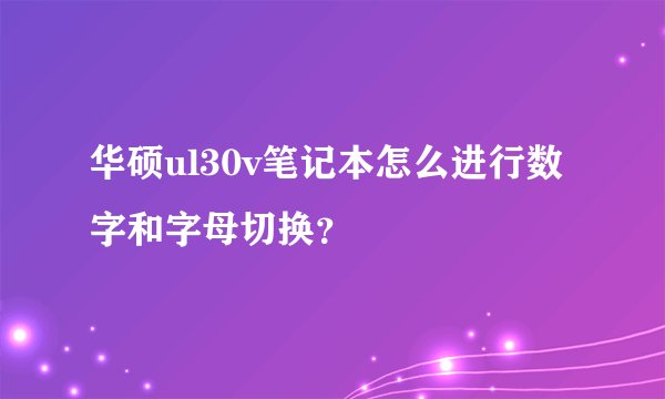 华硕ul30v笔记本怎么进行数字和字母切换？