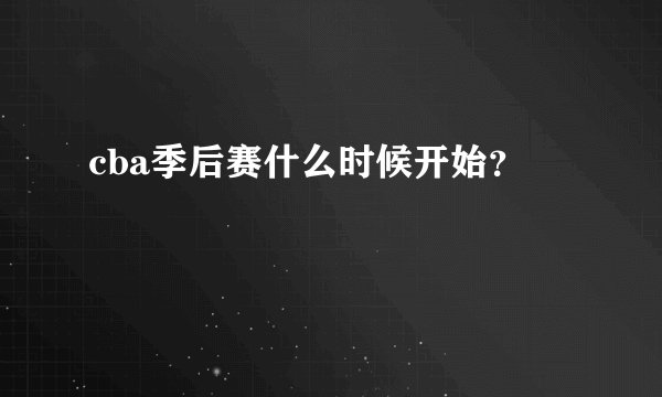 cba季后赛什么时候开始?