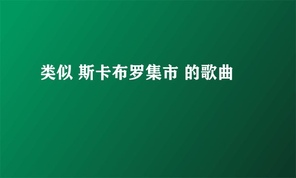 类似 斯卡布罗集市 的歌曲