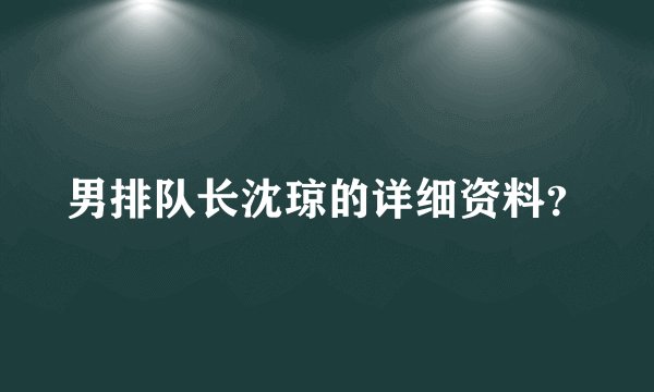 男排队长沈琼的详细资料？
