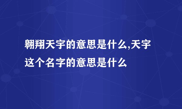 翱翔天宇的意思是什么,天宇这个名字的意思是什么