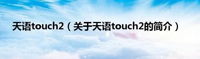 天语touch2（关于天语touch2的简介）