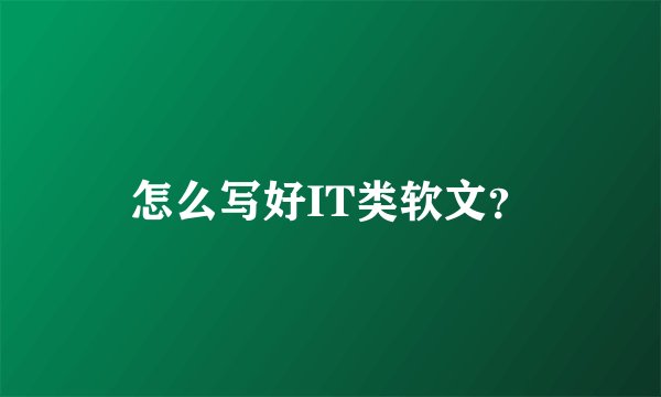 怎么写好IT类软文？
