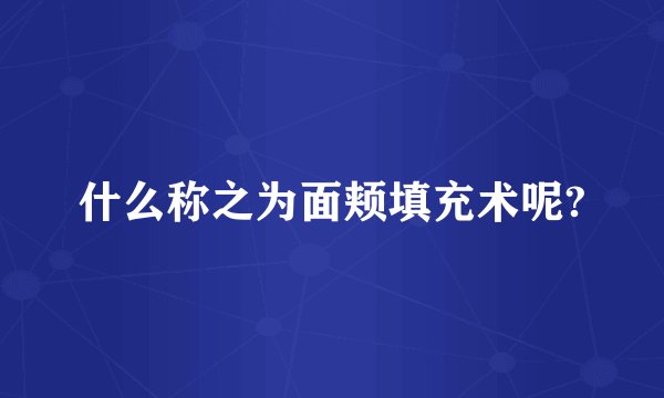 什么称之为面颊填充术呢?