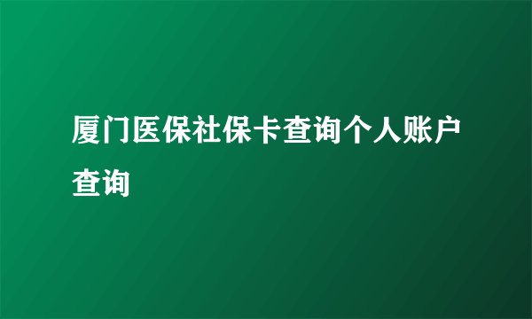 厦门医保社保卡查询个人账户查询