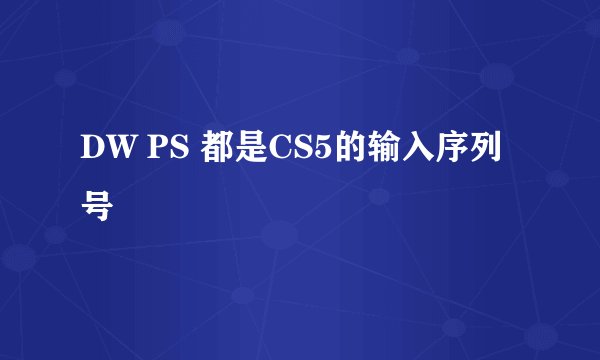 DW PS 都是CS5的输入序列号