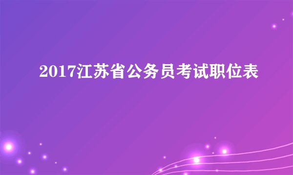 2017江苏省公务员考试职位表
