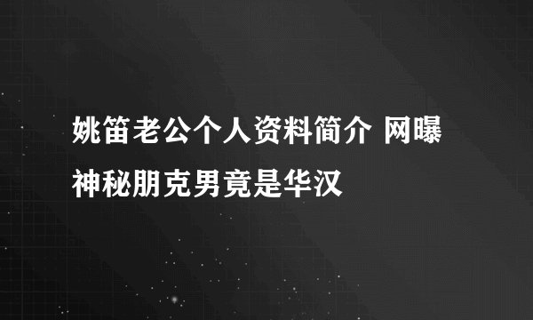 姚笛老公个人资料简介 网曝神秘朋克男竟是华汉