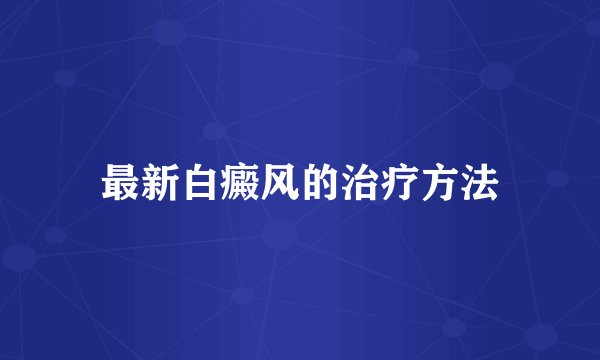最新白癜风的治疗方法