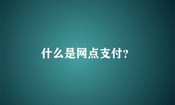 什么是网点支付？