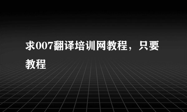 求007翻译培训网教程，只要教程