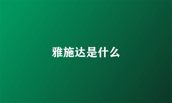 雅施达是什么