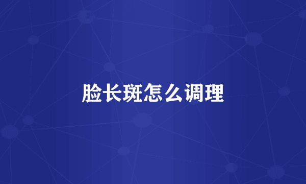 脸长斑怎么调理