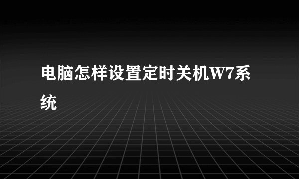 电脑怎样设置定时关机W7系统