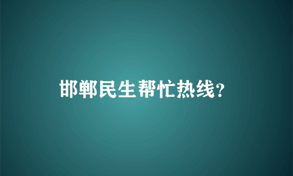 邯郸民生帮忙热线？