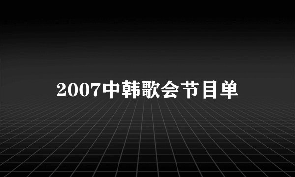 2007中韩歌会节目单