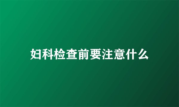 妇科检查前要注意什么