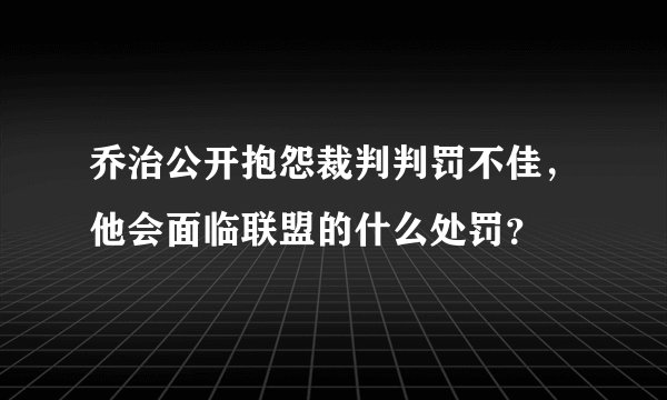 乔治公开抱怨裁判判罚不佳，他会面临联盟的什么处罚？