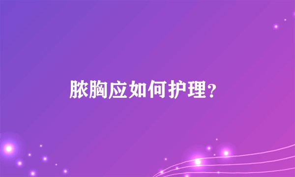 脓胸应如何护理？