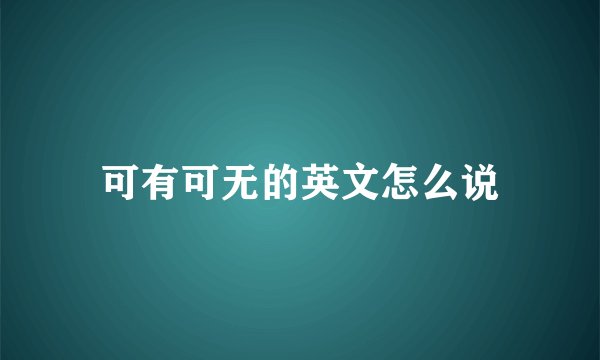 可有可无的英文怎么说