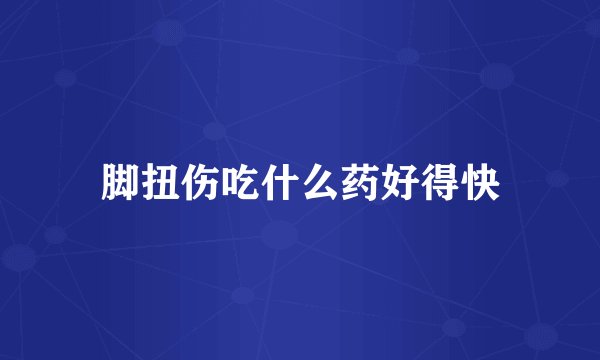 脚扭伤吃什么药好得快