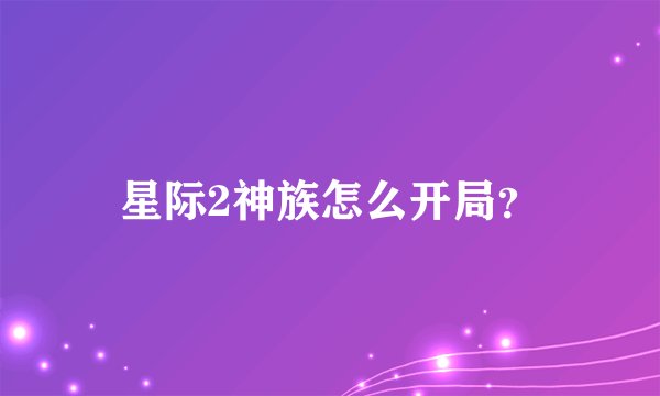 星际2神族怎么开局？