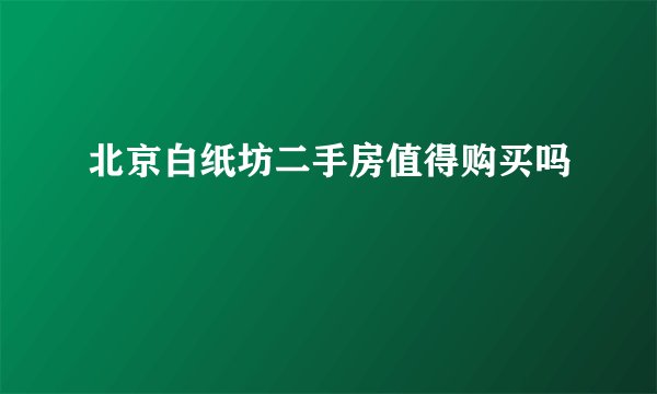 北京白纸坊二手房值得购买吗