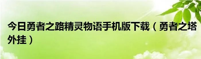 今日勇者之路精灵物语手机版下载（勇者之塔外挂）