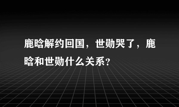 鹿晗解约回国，世勋哭了，鹿晗和世勋什么关系？