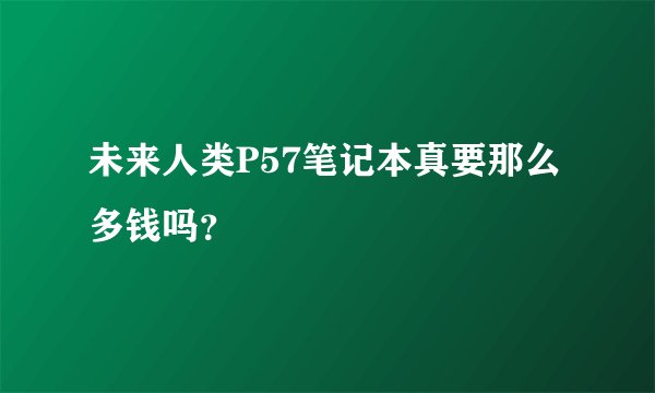 未来人类P57笔记本真要那么多钱吗？