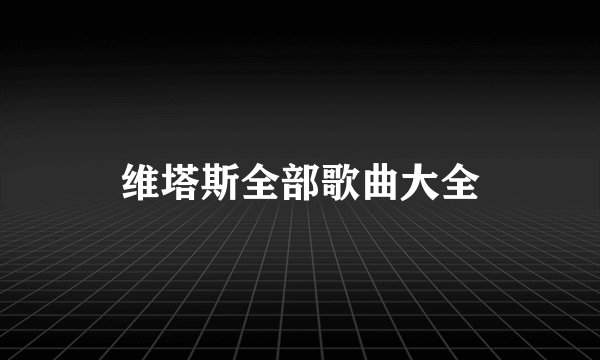 维塔斯全部歌曲大全