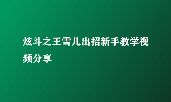 炫斗之王雪儿出招新手教学视频分享
