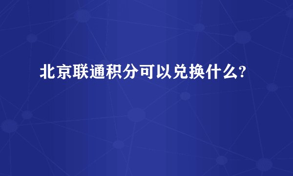 北京联通积分可以兑换什么?