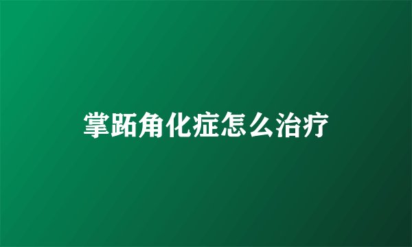掌跖角化症怎么治疗