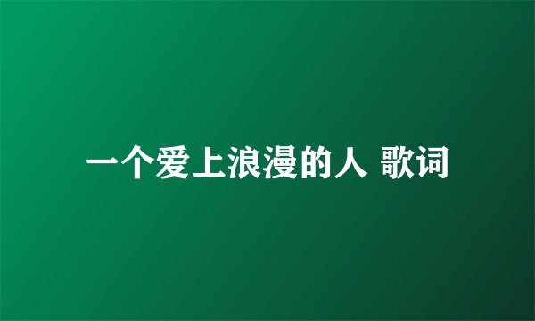 一个爱上浪漫的人 歌词
