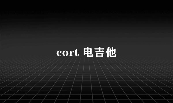 cort 电吉他