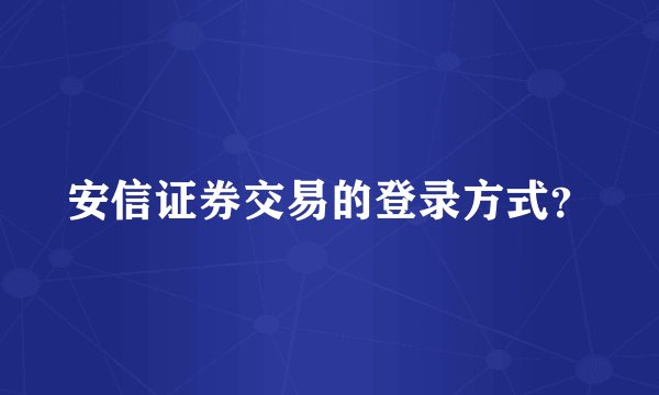 安信证券交易的登录方式？