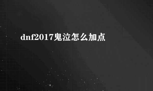 dnf2017鬼泣怎么加点
