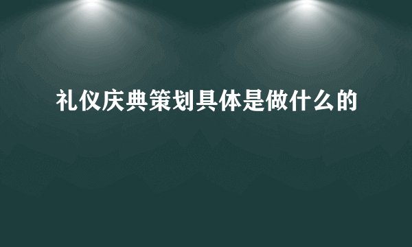 礼仪庆典策划具体是做什么的