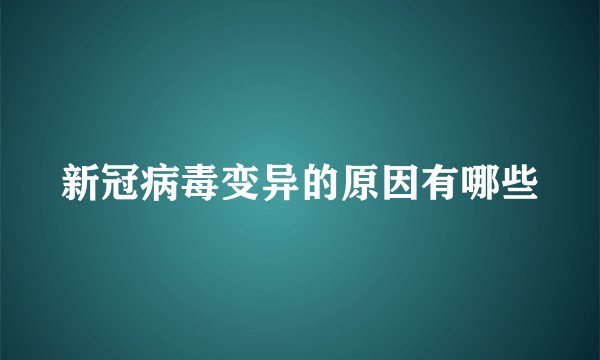 新冠病毒变异的原因有哪些