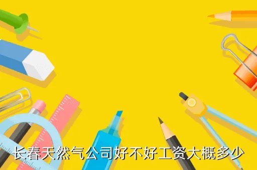 长春燃气招聘，谁知道长春燃气公司情况工资待遇编制稳定性怎么样新手提问