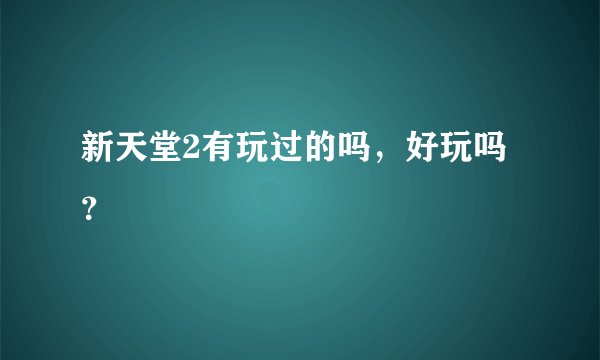 新天堂2有玩过的吗，好玩吗？