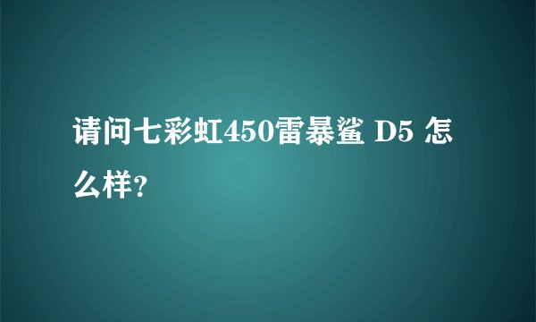 请问七彩虹450雷暴鲨 D5 怎么样？