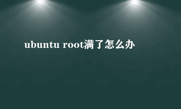 ubuntu root满了怎么办