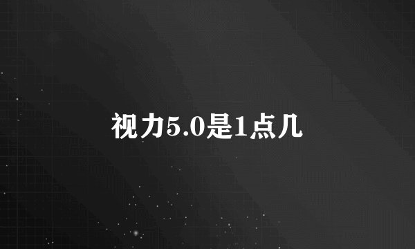 视力5.0是1点几