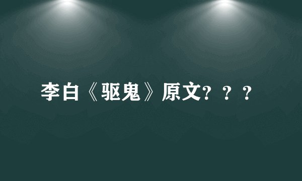 李白《驱鬼》原文？？？