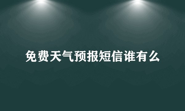免费天气预报短信谁有么