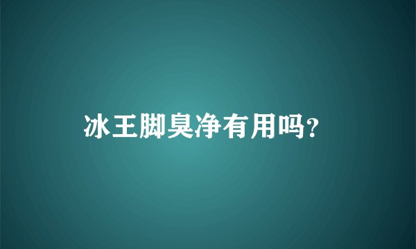 冰王脚臭净有用吗？