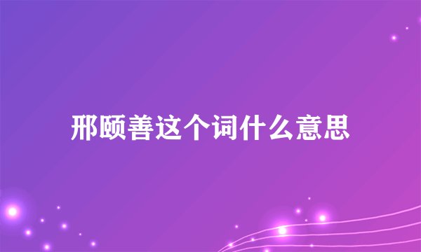邢颐善这个词什么意思